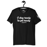 "I stay ready to get ready" Unisex t-shirt